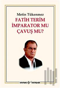 Fatih Terim İmparator mu Çavuş mu?