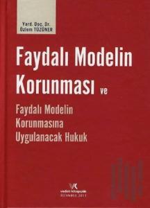 Faydalı Modelin Korunması ve Faydalı Modelin Korunmasına Uygulanacak Hukuk (Ciltli)