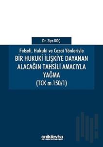 Felsefi Hukuki ve Cezai Yönleriyle Bir Hukuki İlişkiye Dayanan Alacağın Tahsili Amacıyla Yağma