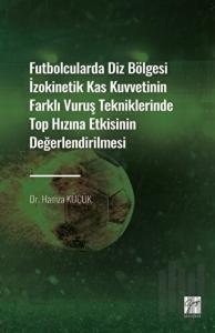 Futbolcularda Diz Bölgesi İzokinetik Kas Kuvvetinin Farklı Vuruş Tekniklerinde Top Hızına Etkisinin Değerlendirilmesi