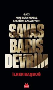 Gazi Mustafa Kemal Anlatıyor: Savaş Barış Devrim (Ciltli)