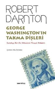 George Washington'ın Takma Dişleri - Sıradışı Bir On Sekizinci Yüzyıl Rehberi