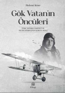 Gök Vatan'ın Öncüleri - Türk Tayyare Cemiyeti ve Vecihi Hürkuş'un Kurucu Rolü