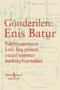 Gönderilen: Enis Batur - Edebiyatımızın Kırk Beş Yılının Yazar - Yayıncı Mektuplaşmaları