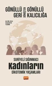 Gönüllü Geri Dönüşten Gönüllü Kalıcılığa - Suriyeli Sığınmacı Kadınların Dikotomik Yaşamları