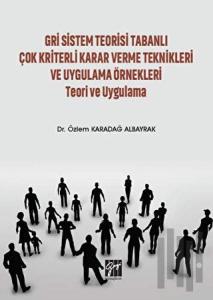 Gri Sistem Teorisi Tabanlı Çok Kriterli Karar Verme Teknikleri ve Uygulama Örnekleri Teori ve Uygulama