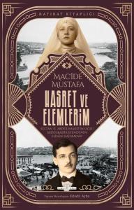 Hasret ve Elemlerim - Sultan 2. Abdülhamid'in Oğlu Abdülkadir Efendi'nin Eşinin Hatıraları