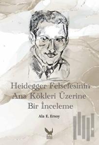 Heidegger Felsefesinin Ana Kökleri Üzerine Bir İnceleme