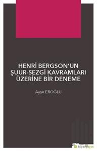 Henri Bergson’un Şuur - Sezgi Kavramları Üzerine Bir Deneme