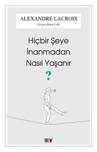 Hiçbir Şeye İnanmadan Nasıl Yaşanır?