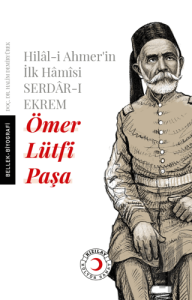 Hilal-i Ahmer'in İlk Hamisi Serdar-ı Ekrem Ömer Lütfi Paşa