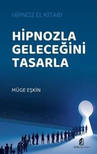 Hipnozla Geleceğini Tasarla - Hipnoz El Kitabı