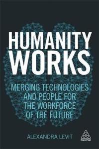 Humanity Works: Merging Technologies and People for the Workforce of the Future (Kogan Page Inspire)