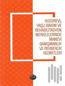 Huzurevi Yaşlı Bakım ve Rehabilitasyon Merkezlerinde Manevi Danışmanlık ve Rehberlik Hizmetle