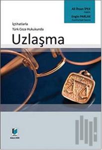 İçtihatlarla Türk Ceza Hukukunda Uzlaşma