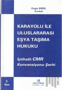 İçtihatlı CMR Konvansiyonu Şerhi Karayolu İle Uluslararası Eşya Taşıma Hukuku