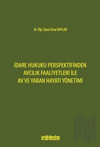 İdare Hukuku Perspektifinden Avcılık Faaliyetleri ile Av ve Yaban Hayatı Yönetimi