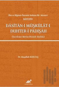 İlim ve Bilginin Önemini Anlatan Bir Mesnevi Bayezid Dasitan-ı Müşkülat-ı Duhter-i Padişah (İnceleme-Metin-Dizinli Sözlük)