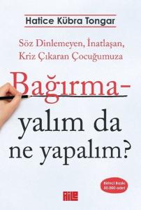 İmzalı - Bağırmayalım da Ne Yapalım? Söz Dinlemeyen İnatlaşan Kriz Çıkaran Çocuğumuza
