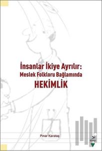 İnsanlar İkiye Ayrılır - Meslek Folkloru Bağlamında Hekimlik