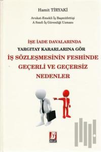 İşe İade Davalarında Yargıtay Kararlarına Göre İş Sözleşmesinin Feshinde Geçerli ve Geçersiz Nedenler (Ciltli)