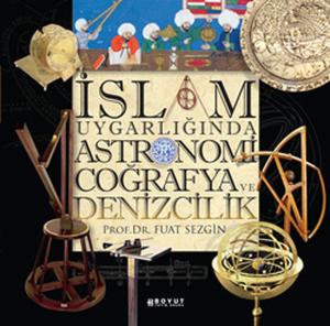İslam Uygarlığında Astronomi Coğrafya ve Denizcilik (Ciltli)
