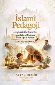 İslami Pedagoji - Çocuğun Kalbine Giden Yol: Anne, Baba ve Öğretmene İslami Eğitim Rehberi