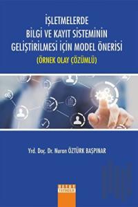 İşletmelerde Bilgi ve Kayıt Sisteminin Geliştirilmesi İçin Model Önerisi (Örnek Olay Çözümlü)