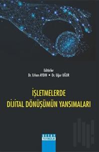 İşletmelerde Dijital Dönüşümün Yansımaları
