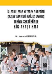 İşletmelerde Yetenek Yönetimi Çalışan Yaratıcılığı Yenilikçi Davranış Turizm Sektöründe Bir Araştırma