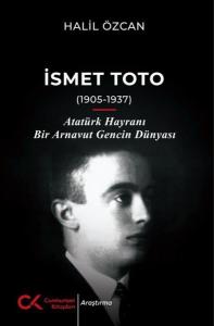 İsmet Toto (1905 - 1937) Atatürk Hayranı Bir Arnavut Gencin Dünyası