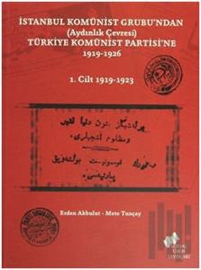 İstanbul Komünist Grubu’ndan (Aydınlık Çevresi) Türkiye Komünist Partisi’ne 1919 - 1926 - 1. Cilt 1919-1923