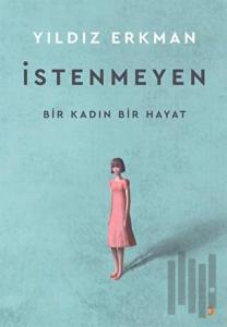İstenmeyen - Bir Kadın Bir Hayat