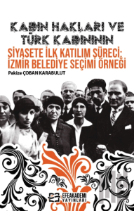 Kadın Hakları ve Türk Kadınının Siyasete İlk Katılım Süreci: İzmir Belediye Seçimi Örneği