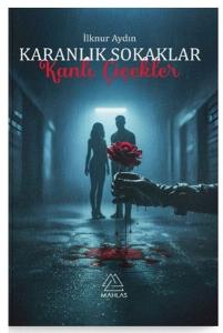 Karanlık Sokaklar Kanlı Çiçekler