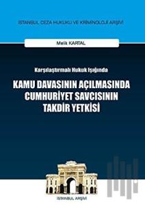 Karşılaştırılmalı Hukuk Işığında Kamu Davasının Açılmasında Cumhuriyet Savcısının Takdir Yetkisi