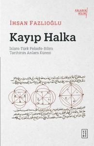Kayıp Halka: İslam - Türk Felsefe - Bilim Tarihinin Anlam Küresi
