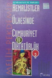 Kemalistler Ülkesinde Cumhuriyet ve Diktatörlük Cilt: 2 TC’nin Hayatı ve Eserleri