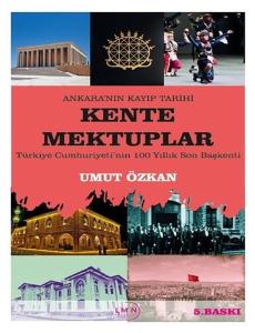 Kente Mektuplar: Türkiye Cumhuriyeti'nin 100 Yıllık Son Başkenti - Ankara'nın Kayıp Tarihi