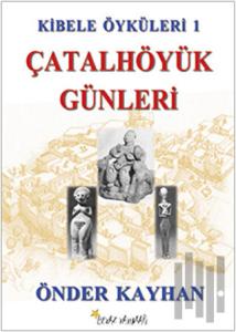 Kibele Öyküleri 1 - Çatalhöyük Günleri