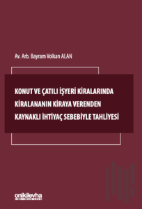 Konut ve Çatılı İşyeri Kiralarında Kiralananın Kiraya Verenden Kaynaklı İhtiyaç Sebebiyle Tahliyesi