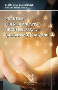 Kuantum Liderlik Anlayışı Örgütsel Zeka ve Çalışan Motivasyonu