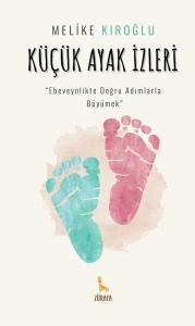 Küçük Ayak İzleri - Ebeveynlikte Doğru Adımlarla Büyümek