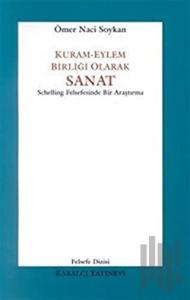 Kuram-Eylem Birliği Olarak Sanat Schelling Felsefesinde Bir Araştırma
