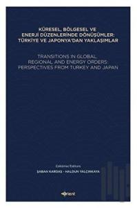 Küresel, Bölgesel ve Enerji Düzenlerinde Dönüşümler: Türkiye ve Japonya'dan Yaklaşımlar