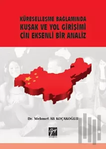 Küreselleşme Bağlamında Kuşak ve Yol Girişimi Çin Eksenli Bir Analiz