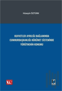 Kuvvetler Ayrılığı Bağlamında Cumhurbaşkanlığı Hükümet Sisteminde Yürütmenin Konumu