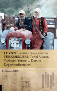 Levant (Suriye, Lübnan, Filistin) Türkmenleri : Tarihi Altyapı, Yerleşim Yerleri ve Durum Değerlendirmeleri