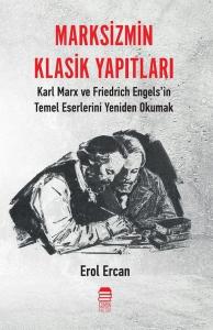 Marksizmin Klasik Yapıtları - Karl Marx ve Friedrich Engels'in Temel Eserlerini Yeniden Okumak