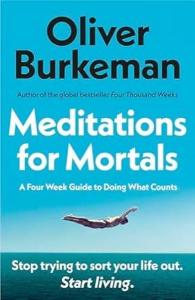 Meditations for Mortals : A Four Week Guide to Doing What Counts